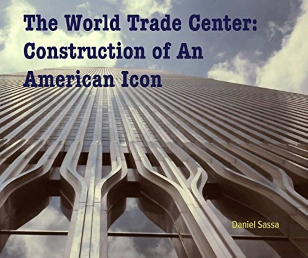 The World Trade Center: Construction of An American Icon: Daniel