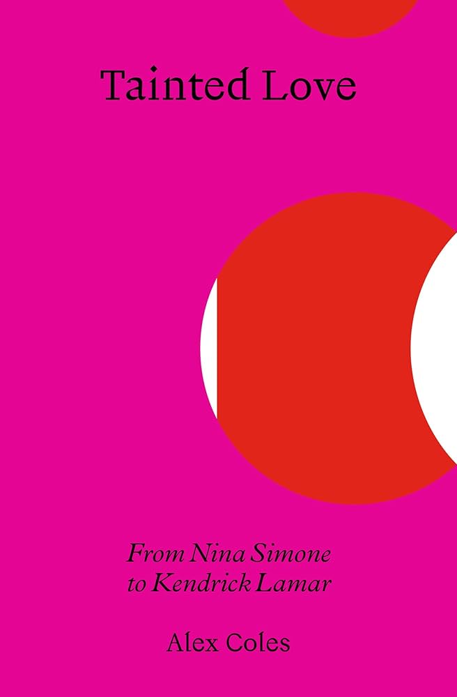 Tainted Love: From Nina Simone to Kendrick Lamar: Coles, Alex