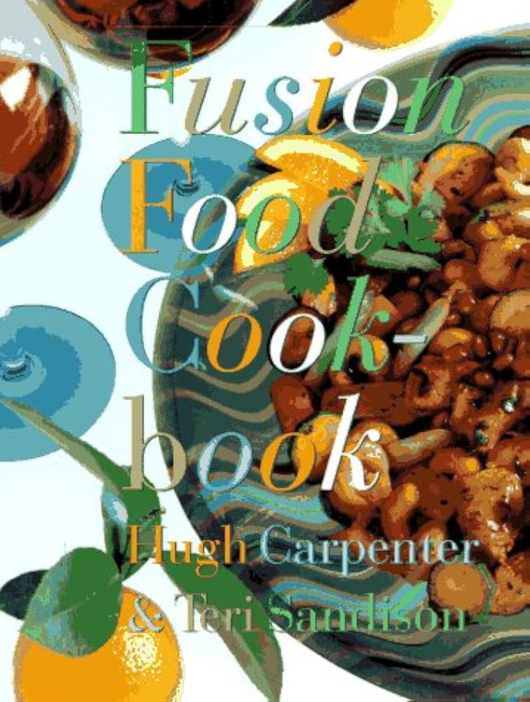 Fusion Food Cookbook: Carpenter, Hugh, Sandison, Terri