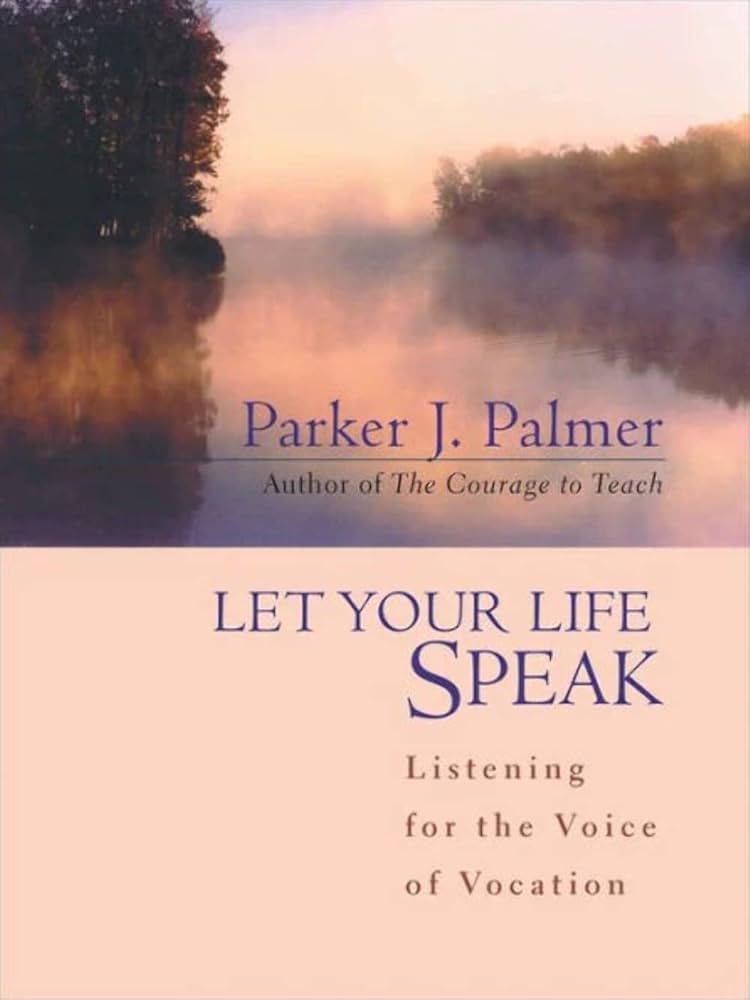 Let Your Life Speak: Listening for the Voice of Vocation: Palmer