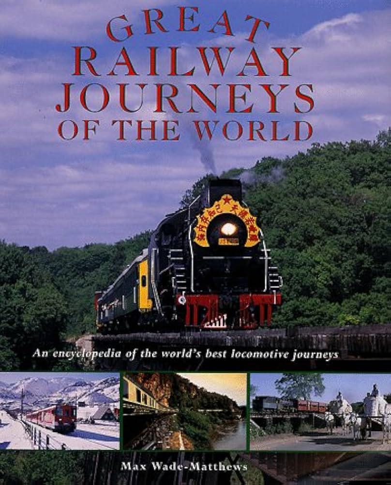 Great Railway Journeys of the World: An Encyclopedia of the