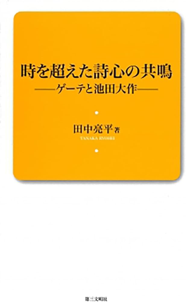 時を超えた詩心の共鳴: ゲーテと池田大作 (創価教育新書 3) | 田中