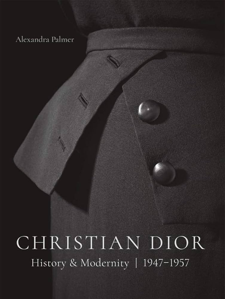 Christian Dior: History and Modernity, 1947 - 1957: Palmer