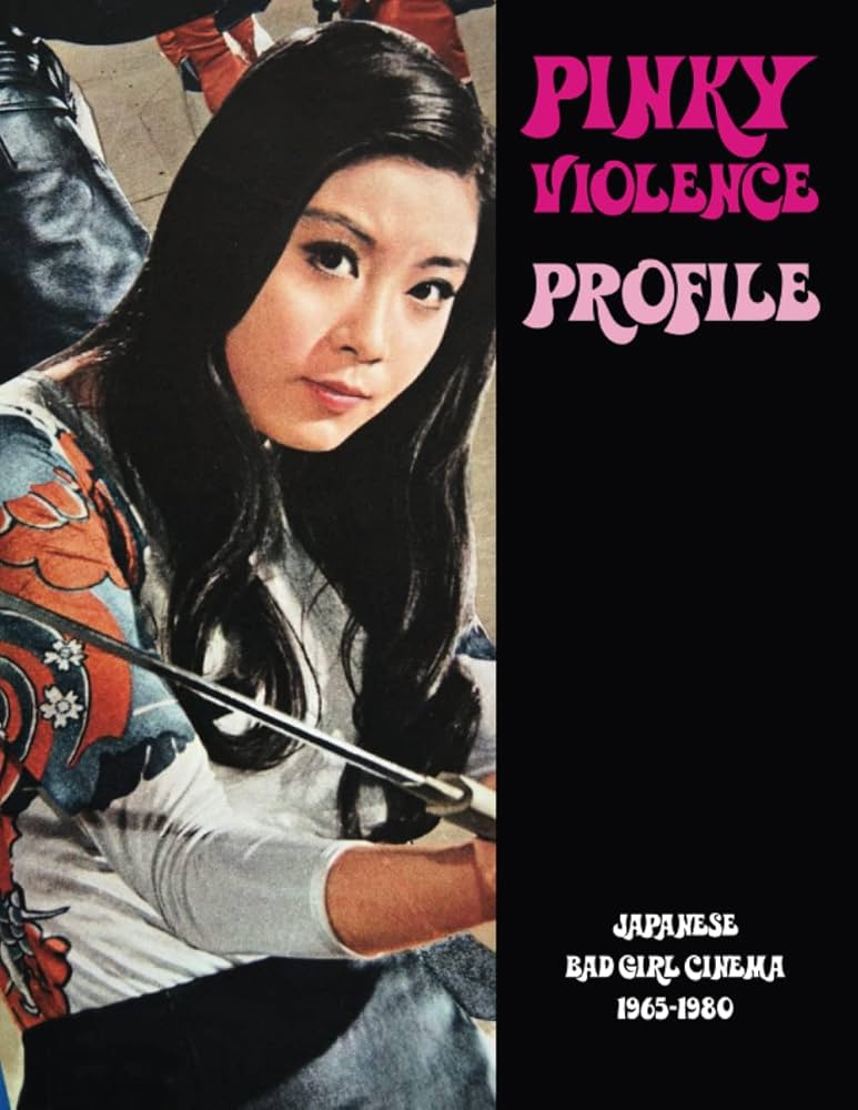 PINKY VIOLENCE PROFILE: Japanese Bad Girl Cinema 1965-1980 (Cult