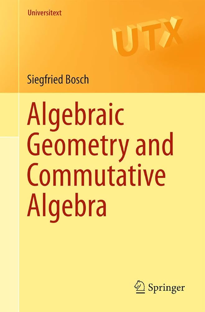Algebraic Geometry and Commutative Algebra (Universitext): Bosch