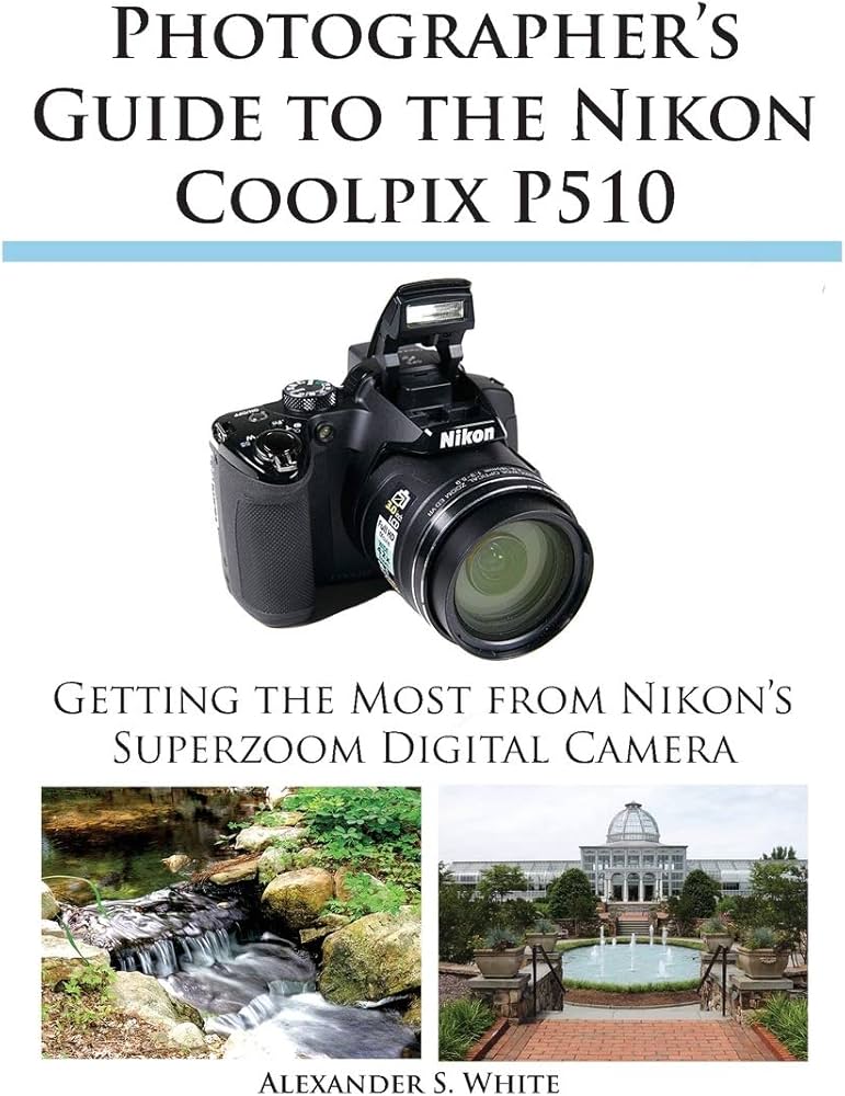 Photographer's Guide to the Nikon Coolpix P510: Alexander S. White