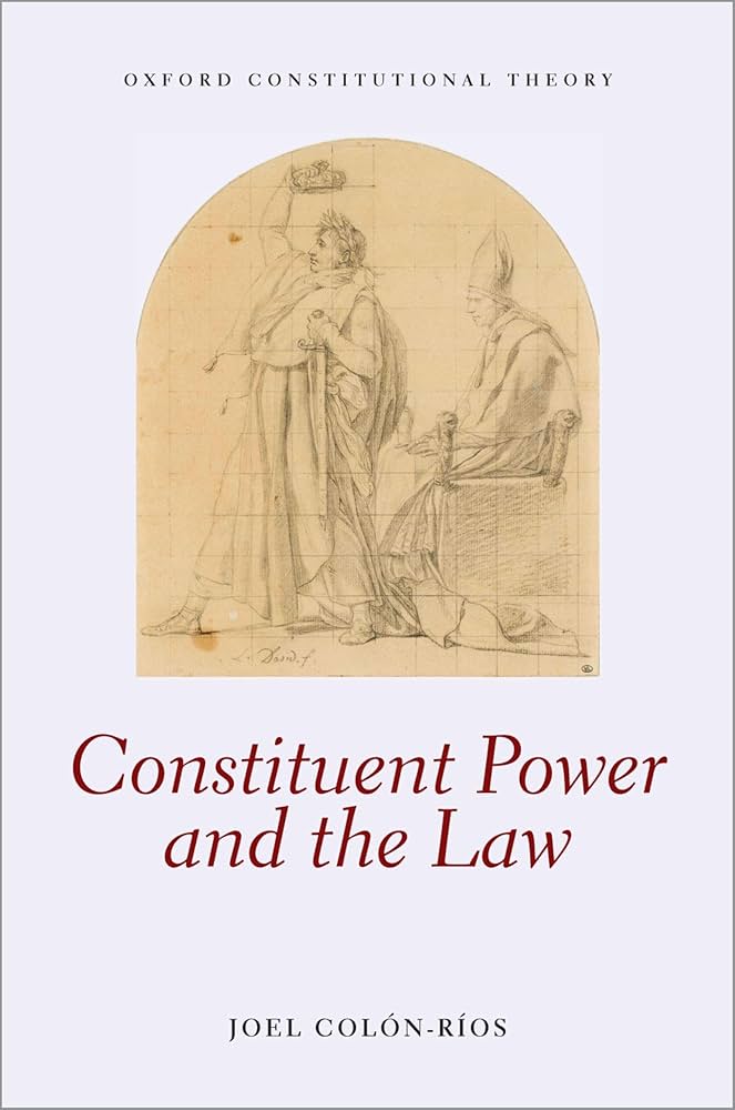 Constituent Power and the Law (Oxford Constitutional Theory