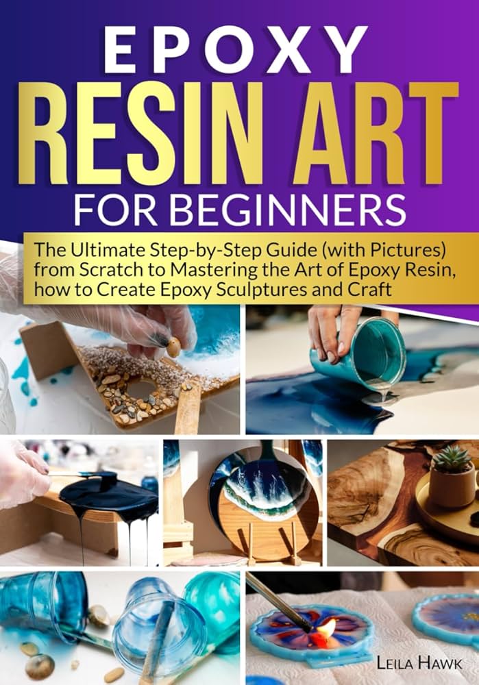 Epoxy Resin Art for Beginners: The Ultimate Step-by-Step Guide