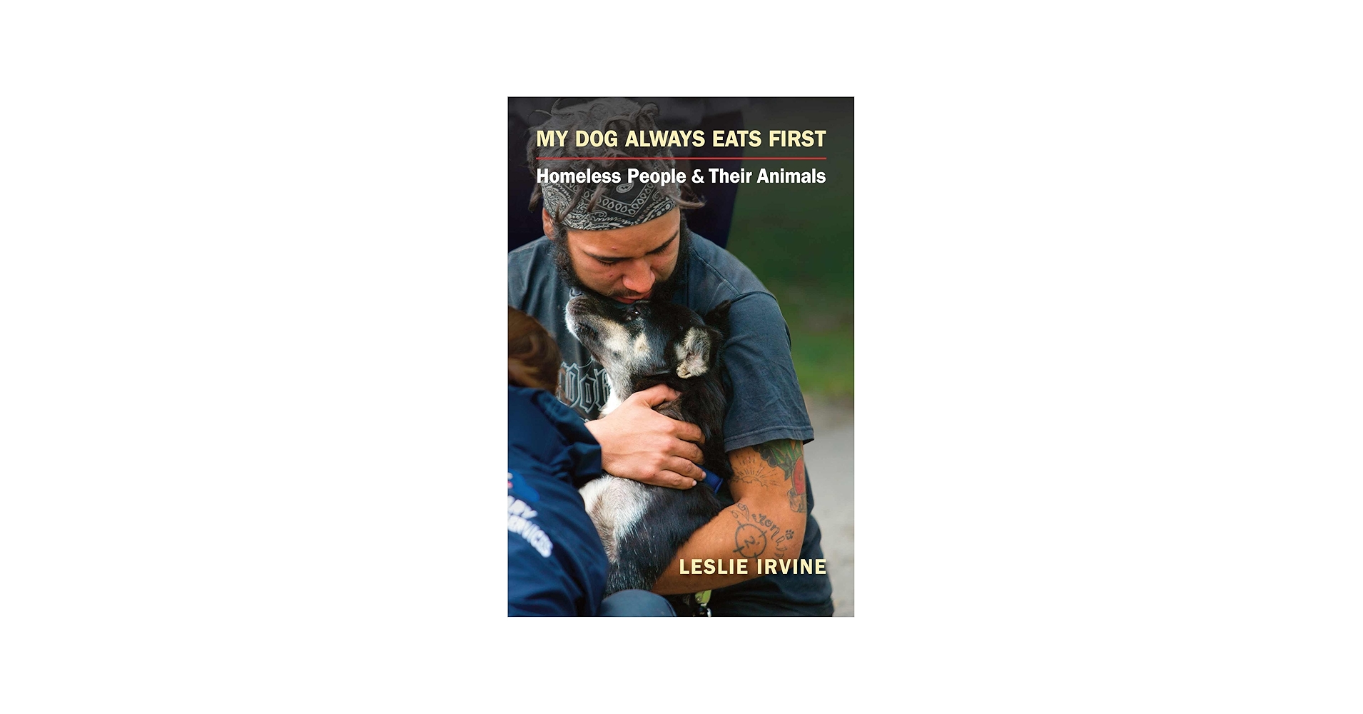 My Dog Always Eats First: Homeless People and Their Animals