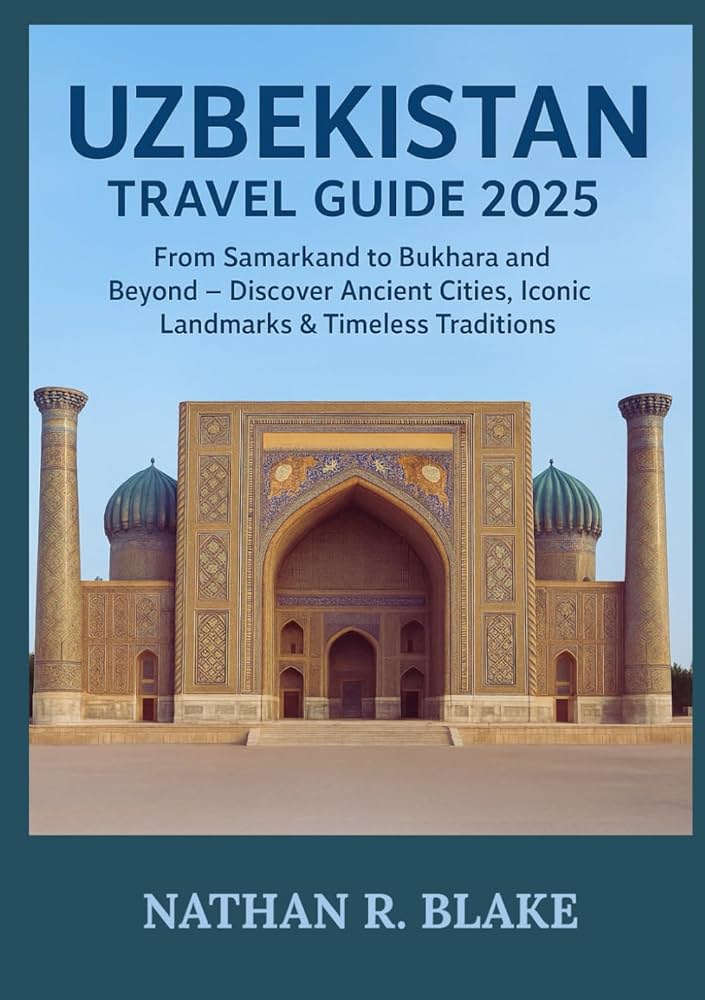 UZBEKISTAN TRAVEL GUIDE 2025: From Samarkand to Bukhara and Beyond