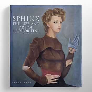 Sphinx: The Life and Art of Leonor Fini: Webb, Peter
