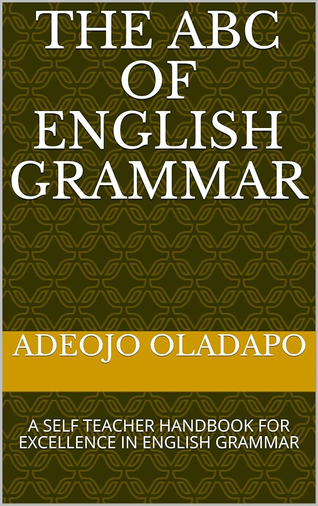 THE ABC OF ENGLISH GRAMMAR: A SELF TEACHER HANDBOOK FOR EXCELLENCE