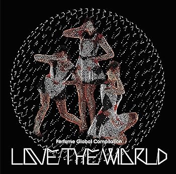 Amazon.co.jp: Perfume Global Compilation LOVE THE WORLD: ミュージック