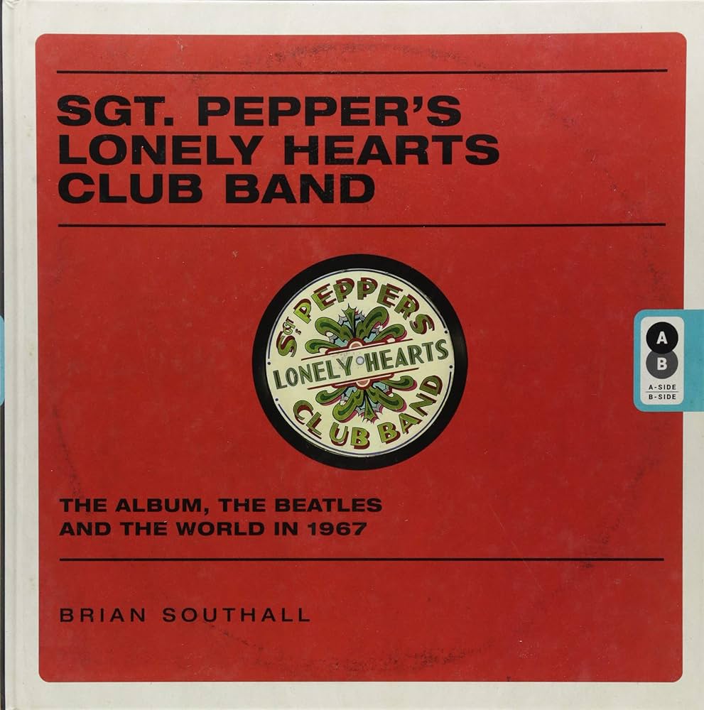 Sgt. Pepper's Lonely Hearts Club Band: The Album, the Beatles, and
