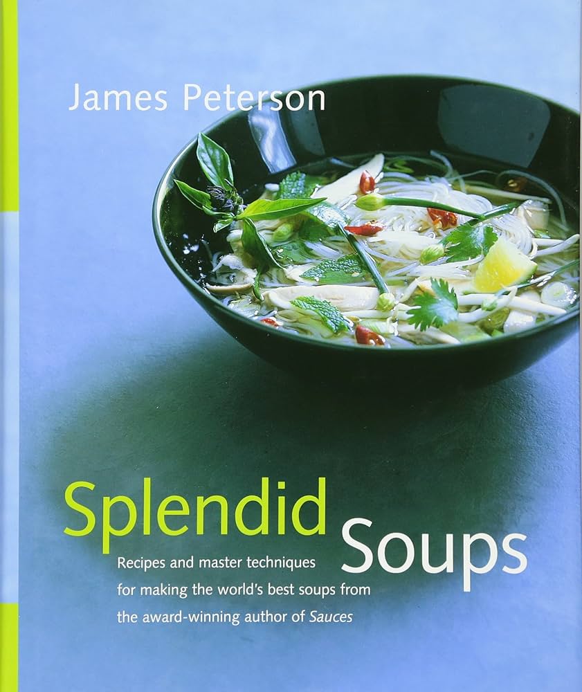 Splendid Soups: Recipes and Master Techniques for Making the