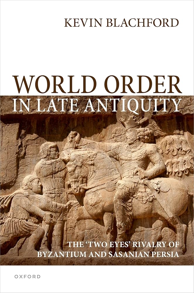 World Order in Late Antiquity: The 'Two Eyes' Rivalry of Byzantium