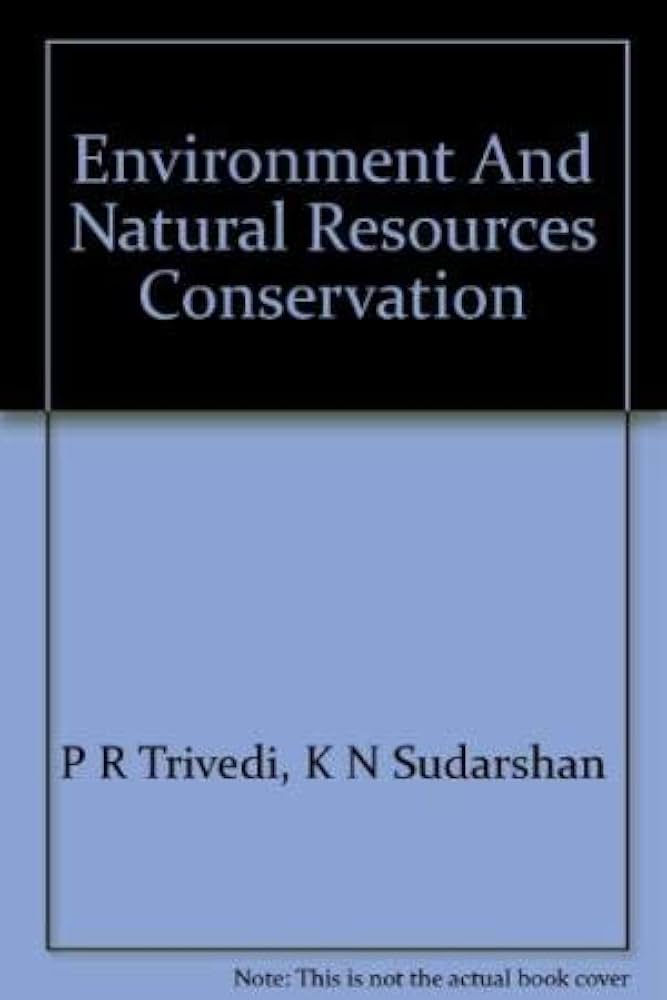 Environment and Natural Resources Conservation: P.R. Trivedi, K.N.