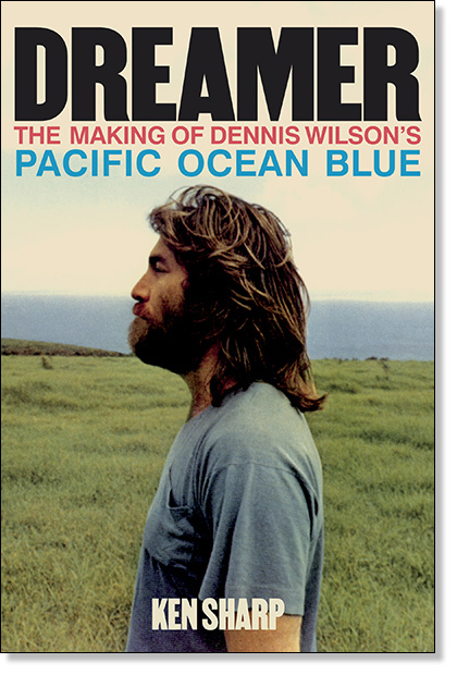 Dreamer The Making of Dennis Wilson's Pacific Ocean Blue by Ken