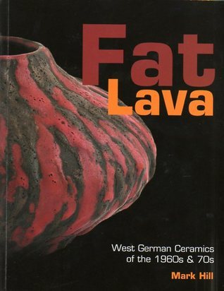 Fat lava: West German ceramics of the 1960s & 70s by Mark Hill