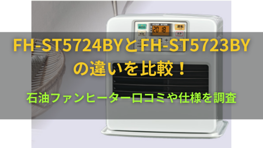 FH-ST5724BYとFH-ST5723BYの違いを比較！石油ファンヒーター口コミや