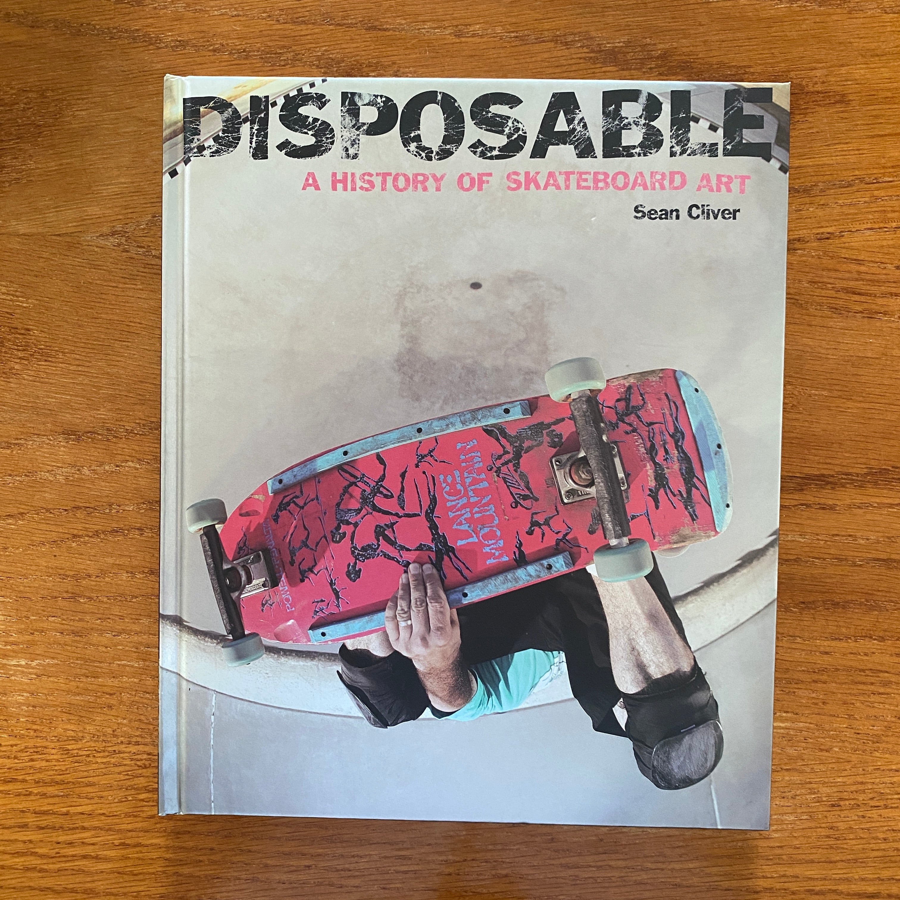 Disposable: A History Of Skateboard Art - Sean Cliver – Rumorbooks