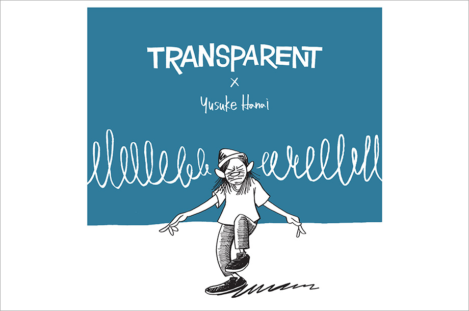 TRANSPARENT/トランスペアレント＞×アーティスト 花井 祐介氏のターン