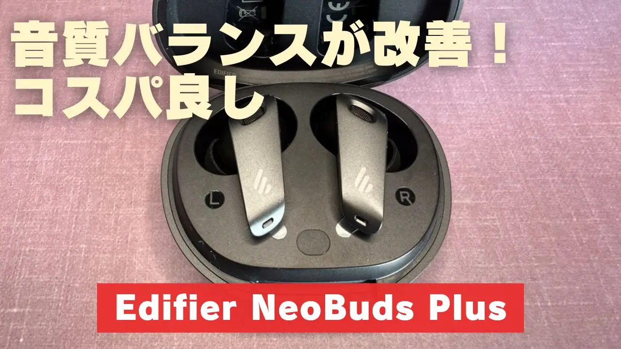 Edifier NeoBuds Plusレビュー!音質バランスが改善！コスパ良い